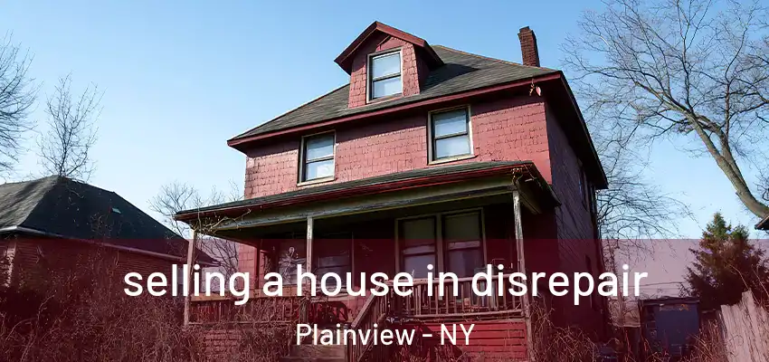  selling a house in disrepair Plainview - NY